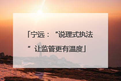宁远：“说理式执法”让监管更有温度