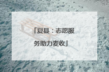 夏县：志愿服务助力麦收