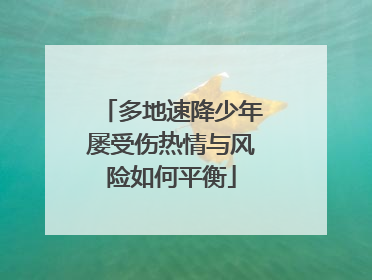 多地速降少年屡受伤热情与风险如何平衡