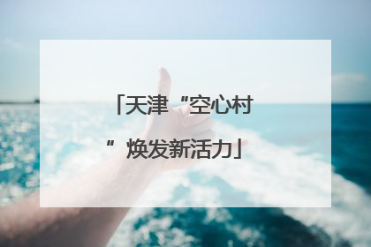 天津“空心村”焕发新活力