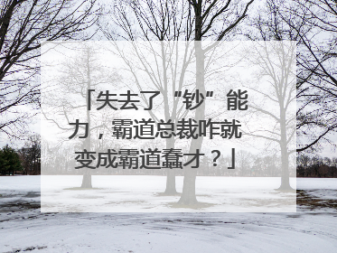 失去了“钞”能力，霸道总裁咋就变成霸道蠢才？