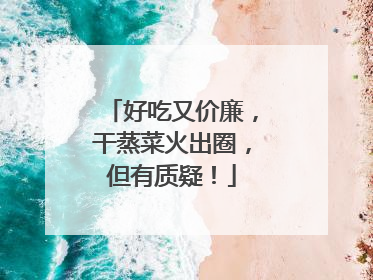 好吃又价廉，干蒸菜火出圈，但有质疑！