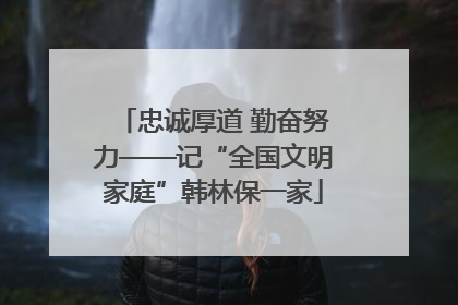 忠诚厚道 勤奋努力——记“全国文明家庭”韩林保一家