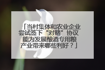 当村集体和农业企业尝试签下“对赌”协议 能为发展酿酒专用粮产业带来哪些利好？