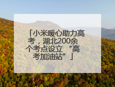 小米暖心助力高考，湖北200余个考点设立 “高考加油站”