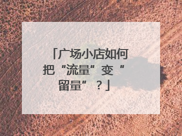 广场小店如何把“流量”变“留量”？