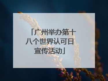 广州举办第十八个世界认可日宣传活动