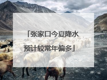 张家口今夏降水预计较常年偏多