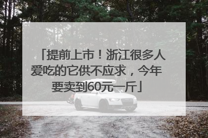提前上市！浙江很多人爱吃的它供不应求，今年要卖到60元一斤