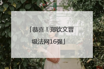 恭喜！郑钦文晋级法网16强