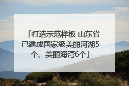打造示范样板 山东省已建成国家级美丽河湖5个、美丽海湾6个