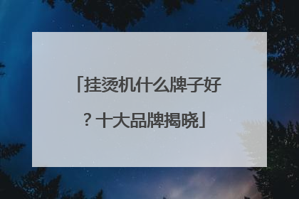 挂烫机什么牌子好？十大品牌揭晓