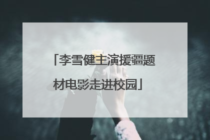 李雪健主演援疆题材电影走进校园