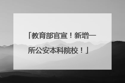 教育部官宣！新增一所公安本科院校！