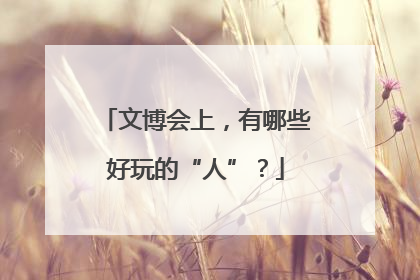 文博会上，有哪些好玩的“人”？