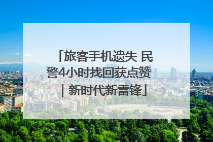 旅客手机遗失 民警4小时找回获点赞｜新时代新雷锋