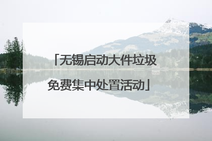 无锡启动大件垃圾免费集中处置活动