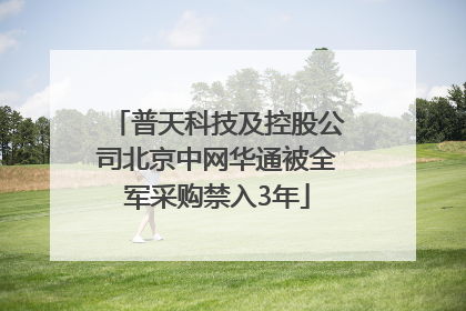 普天科技及控股公司北京中网华通被全军采购禁入3年