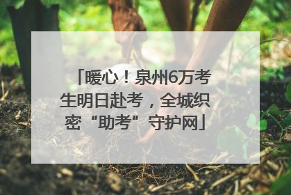 暖心！泉州6万考生明日赴考，全城织密“助考”守护网