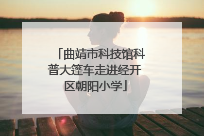 曲靖市科技馆科普大篷车走进经开区朝阳小学