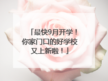 最快9月开学！你家门口的好学校又上新啦！