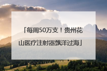 每周50万支！贵州花山医疗注射器飘洋过海
