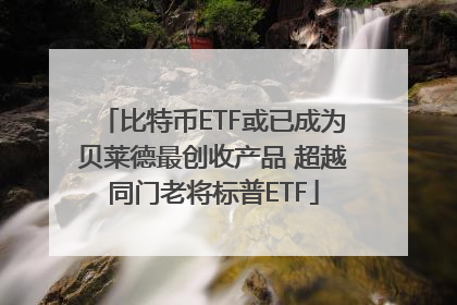 比特币ETF或已成为贝莱德最创收产品 超越同门老将标普ETF