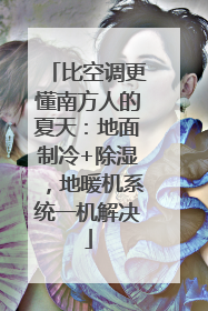 比空调更懂南方人的夏天：地面制冷+除湿，地暖机系统一机解决