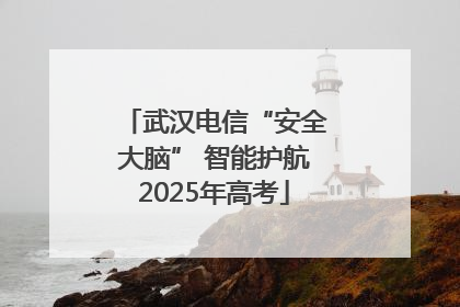 武汉电信“安全大脑” 智能护航2025年高考