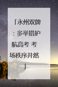 永州双牌：多举措护航高考 考场秩序井然