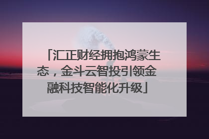 汇正财经拥抱鸿蒙生态，金斗云智投引领金融科技智能化升级