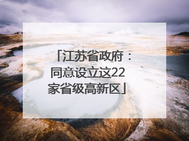 江苏省政府：同意设立这22家省级高新区