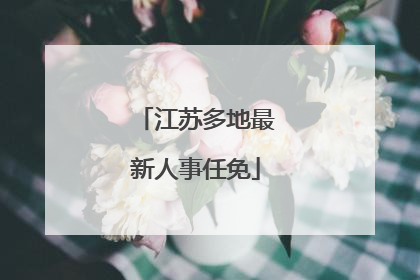 江苏多地最新人事任免