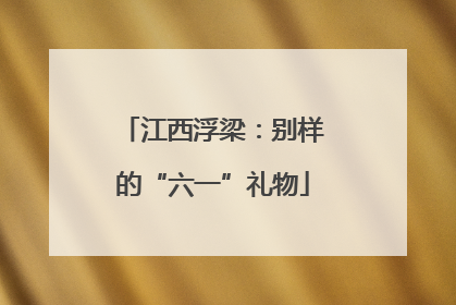 江西浮梁：别样的“六一”礼物