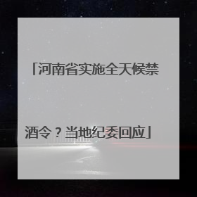 河南省实施全天候禁酒令？当地纪委回应