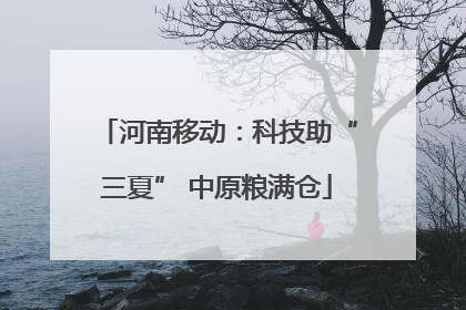 河南移动：科技助“三夏” 中原粮满仓