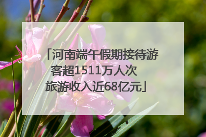 河南端午假期接待游客超1511万人次 旅游收入近68亿元