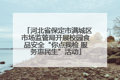 河北省保定市满城区市场监管局开展校园食品安全“你点我检 服务惠民生”活动