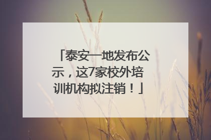 泰安一地发布公示，这7家校外培训机构拟注销！