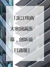 浙江电商大赛圆满落幕，创新项目涌现