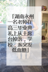 湖南永州一名老师在高三毕业典礼上从主席台掉落，学校：系突发低血糖