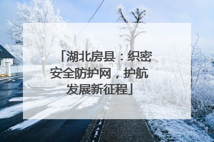 湖北房县：织密安全防护网，护航发展新征程