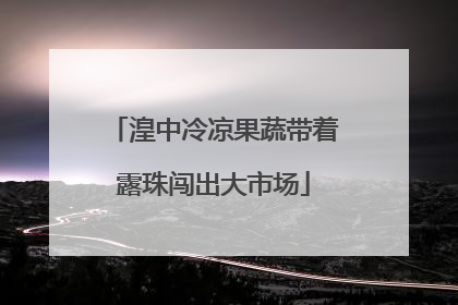湟中冷凉果蔬带着露珠闯出大市场