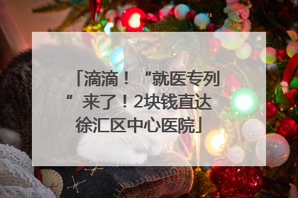 滴滴！“就医专列”来了！2块钱直达徐汇区中心医院