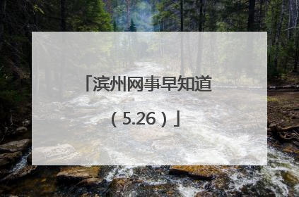 滨州网事早知道（5.26）