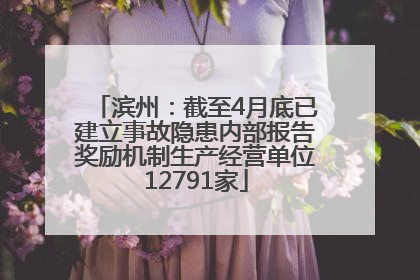滨州：截至4月底已建立事故隐患内部报告奖励机制生产经营单位12791家
