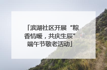 滨湖社区开展“粽香情暖，共庆生辰”端午节敬老活动