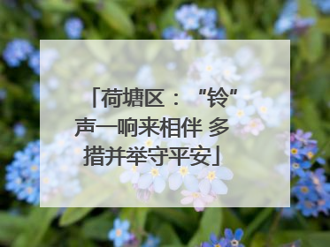 荷塘区：“铃”声一响来相伴 多措并举守平安
