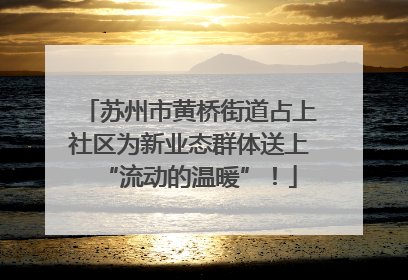 苏州市黄桥街道占上社区为新业态群体送上“流动的温暖”！