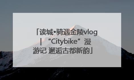 读城•骑遇金陵vlog｜“Citybike”漫游记 邂逅古都新韵